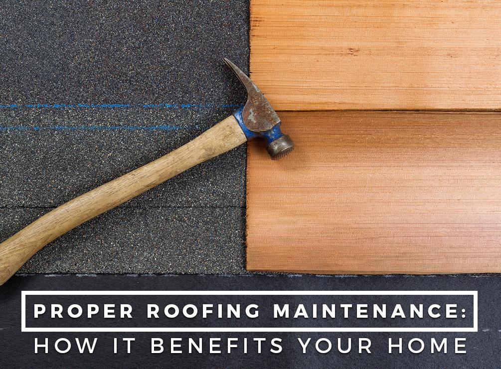 Proper Roofing Maintenance: How It Benefits Your Home